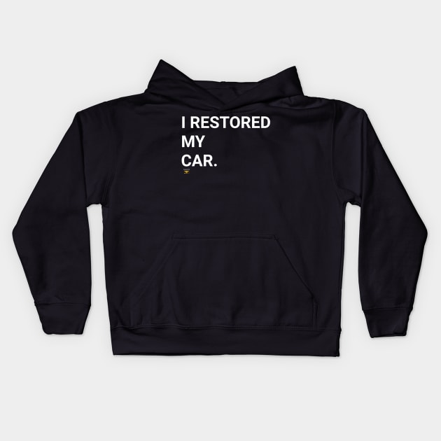 I RESTORED MY CAR Kids Hoodie by disposable762